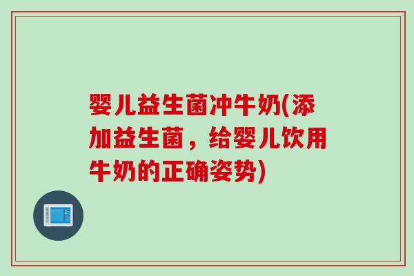 婴儿益生菌冲牛奶(添加益生菌，给婴儿饮用牛奶的正确姿势)