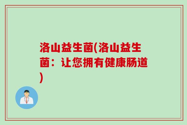 洛山益生菌(洛山益生菌：让您拥有健康肠道)