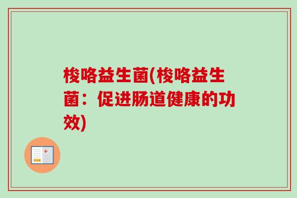 梭咯益生菌(梭咯益生菌：促进肠道健康的功效)