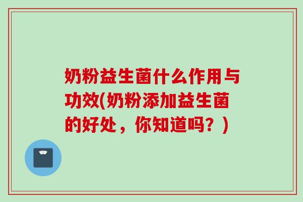 奶粉益生菌什么作用与功效(奶粉添加益生菌的好处，你知道吗？)