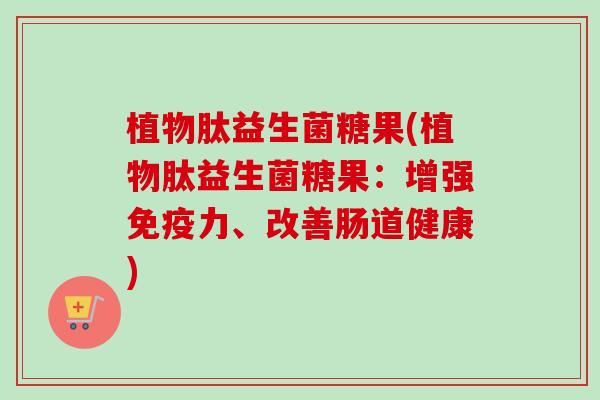 植物肽益生菌糖果(植物肽益生菌糖果:增强力、改善肠道健康) 植物肽益生菌糖果(植物肽益生菌糖果:增强力、改善肠道健康)
