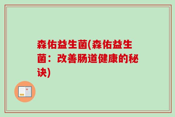 森佑益生菌(森佑益生菌：改善肠道健康的秘诀)