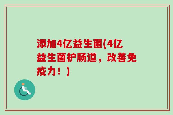 添加4亿益生菌(4亿益生菌护肠道，改善力！)