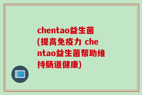 chentao益生菌(提高力 chentao益生菌帮助维持肠道健康)