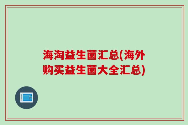 海淘益生菌汇总(海外购买益生菌大全汇总) 海淘益生菌汇总(海外购买益生菌大全汇总)