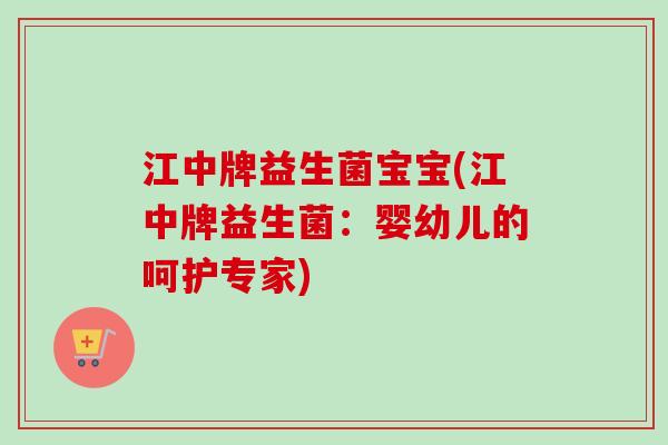 江中牌益生菌宝宝(江中牌益生菌：婴幼儿的呵护专家)