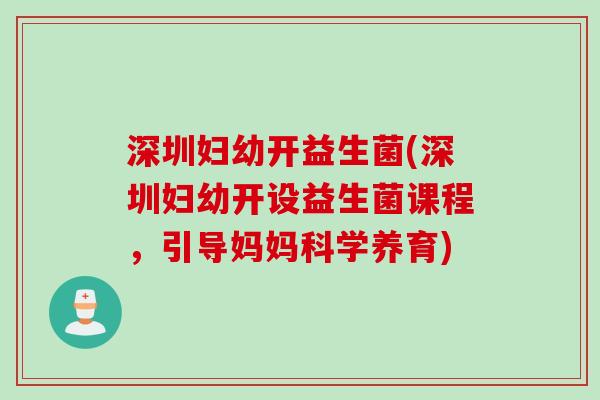 深圳妇幼开益生菌(深圳妇幼开设益生菌课程，引导妈妈科学养育)