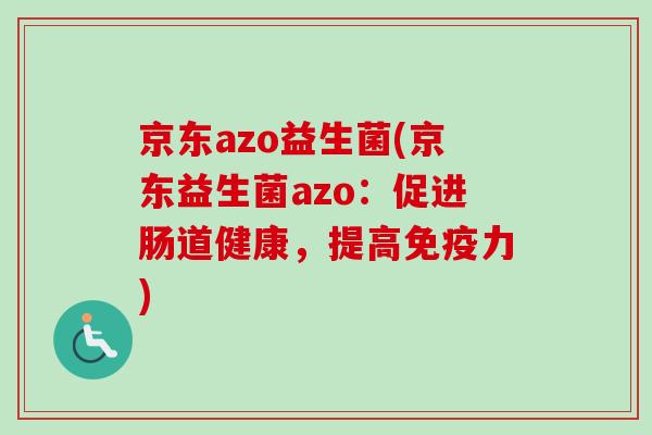 京东azo益生菌(京东益生菌azo：促进肠道健康，提高力)