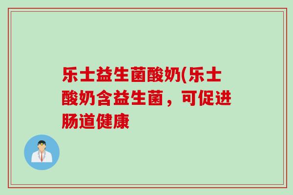 乐士益生菌酸奶(乐士酸奶含益生菌，可促进肠道健康