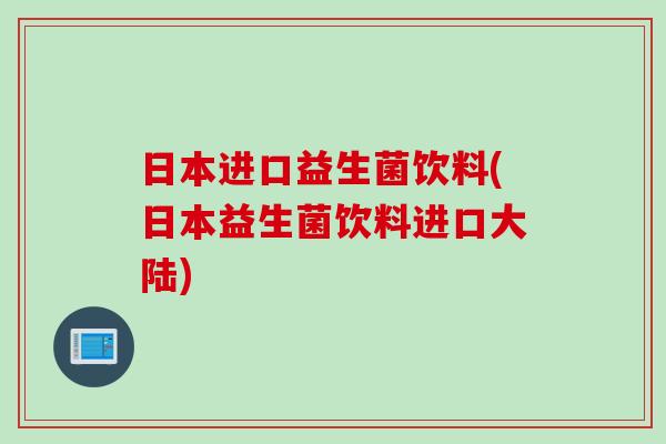 日本进口益生菌饮料(日本益生菌饮料进口大陆)