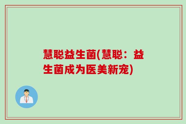 慧聪益生菌(慧聪：益生菌成为医美新宠)