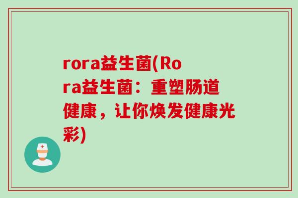 rora益生菌(Rora益生菌：重塑肠道健康，让你焕发健康光彩)