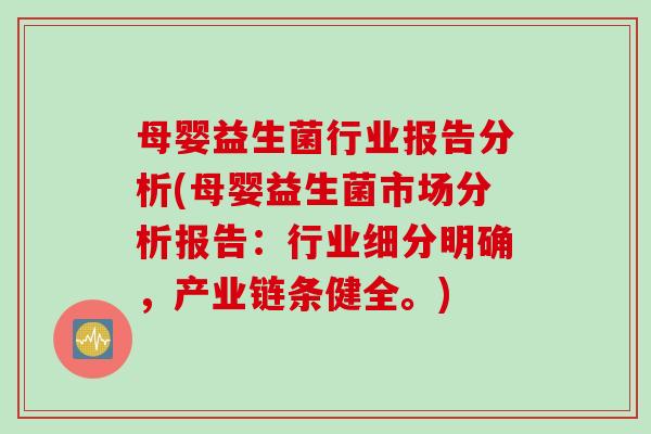 母婴益生菌行业报告分析(母婴益生菌市场分析报告：行业细分明确，产业链条健全。)