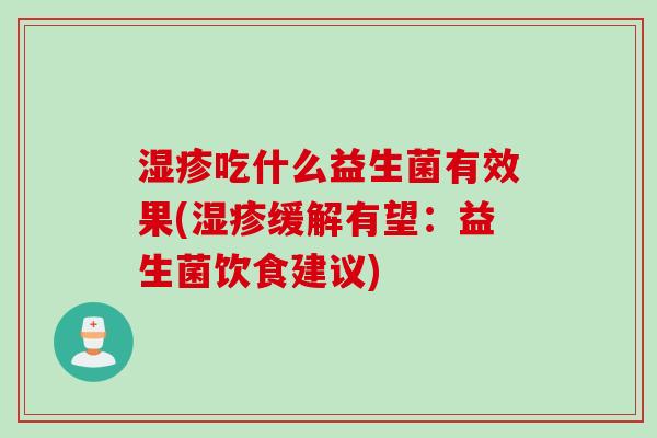 吃什么益生菌有效果(缓解有望:益生菌饮食建议) 吃什么益生菌有效果(缓解有望:益生菌饮食建议)