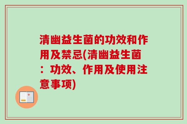清幽益生菌的功效和作用及禁忌(清幽益生菌：功效、作用及使用注意事项)