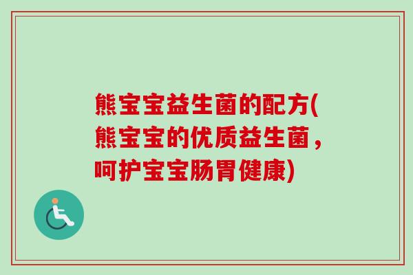熊宝宝益生菌的配方(熊宝宝的优质益生菌，呵护宝宝肠胃健康)
