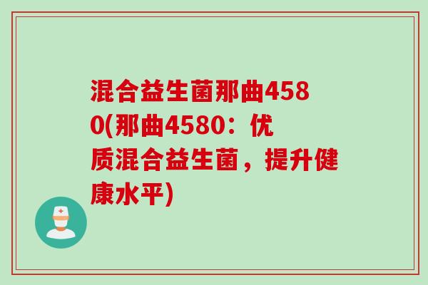 混合益生菌那曲4580(那曲4580：优质混合益生菌，提升健康水平)