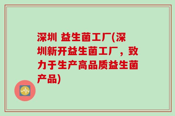 深圳 益生菌工厂(深圳新开益生菌工厂,致力于生产高品质益生菌产品) 深圳 益生菌工厂(深圳新开益生菌工厂,致力于生产高品质益生菌产品)