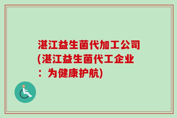 湛江益生菌代加工公司(湛江益生菌代工企业：为健康护航)