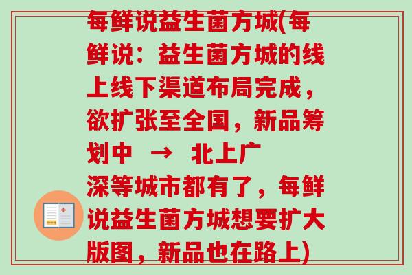 每鲜说益生菌方城(每鲜说：益生菌方城的线上线下渠道布局完成，欲扩张至全国，新品筹划中  →  北上广深等城市都有了，每鲜说益生菌方城想要扩大版图，新品也在路上)