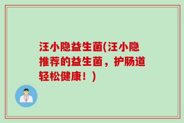 汪小隐益生菌(汪小隐推荐的益生菌，护肠道轻松健康！)