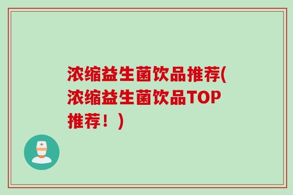 浓缩益生菌饮品推荐(浓缩益生菌饮品TOP推荐!) 浓缩益生菌饮品推荐(浓缩益生菌饮品TOP推荐!)