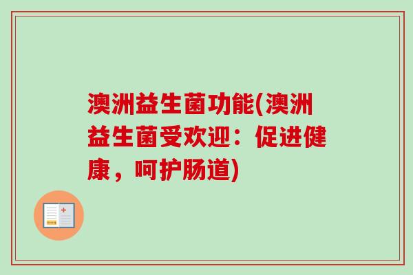 澳洲益生菌功能(澳洲益生菌受欢迎：促进健康，呵护肠道)
