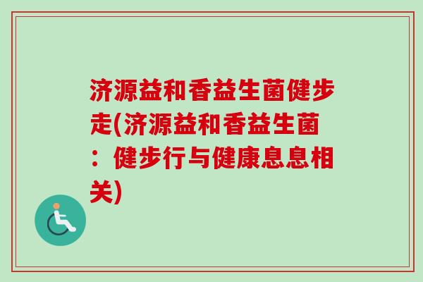 济源益和香益生菌健步走(济源益和香益生菌:健步行与健康息息相关) 济源益和香益生菌健步走(济源益和香益生菌:健步行与健康息息相关)