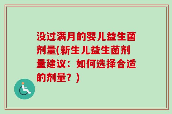 没过满月的婴儿益生菌剂量(新生儿益生菌剂量建议：如何选择合适的剂量？)