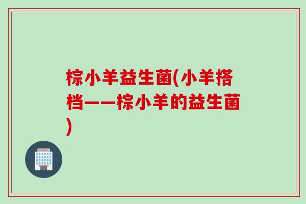 棕小羊益生菌(小羊搭档——棕小羊的益生菌)