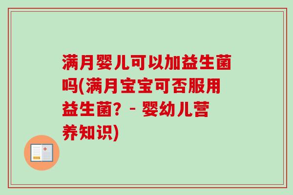 满月婴儿可以加益生菌吗(满月宝宝可否服用益生菌？- 婴幼儿营养知识)