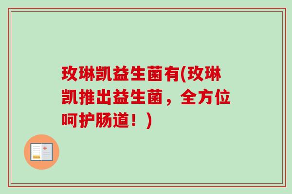 玫琳凯益生菌有(玫琳凯推出益生菌，全方位呵护肠道！)