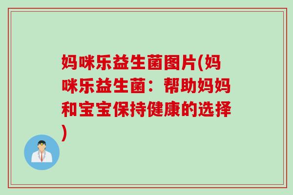 妈咪乐益生菌图片(妈咪乐益生菌:帮助妈妈和宝宝保持健康的选择) 妈咪乐益生菌图片(妈咪乐益生菌:帮助妈妈和宝宝保持健康的选择)