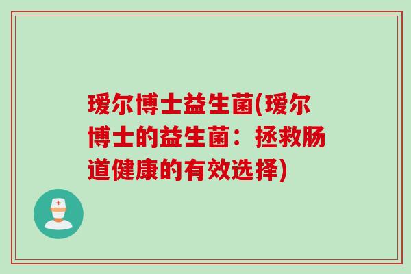 瑷尔博士益生菌(瑷尔博士的益生菌：拯救肠道健康的有效选择)