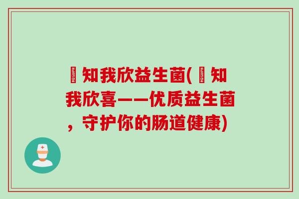 珺知我欣益生菌(珺知我欣喜——优质益生菌,守护你的肠道健康) 珺知我欣益生菌(珺知我欣喜——优质益生菌,守护你的肠道健康)