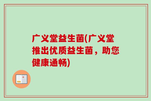 广义堂益生菌(广义堂推出优质益生菌，助您健康通畅)