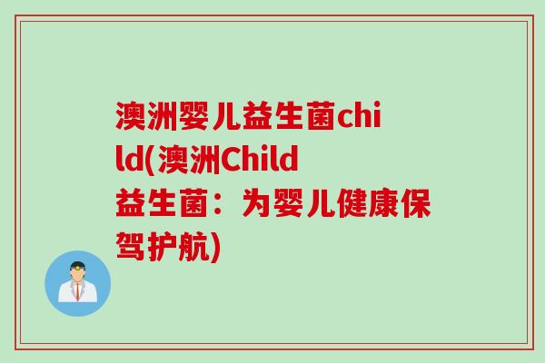 澳洲婴儿益生菌child(澳洲Child益生菌：为婴儿健康保驾护航)