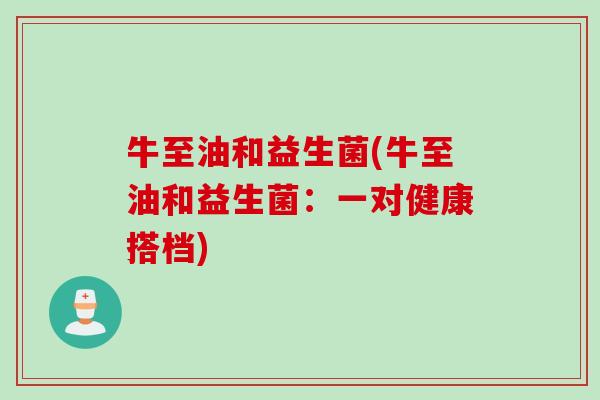 牛至油和益生菌(牛至油和益生菌：一对健康搭档)