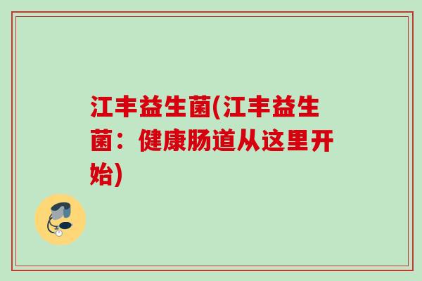 江丰益生菌(江丰益生菌：健康肠道从这里开始)