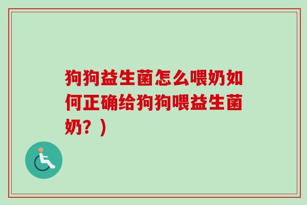 狗狗益生菌怎么喂奶如何正确给狗狗喂益生菌奶？)