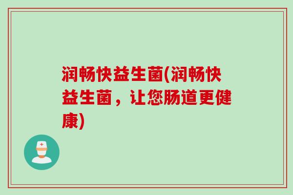 润畅快益生菌(润畅快益生菌,让您肠道更健康) 润畅快益生菌(润畅快益生菌,让您肠道更健康)