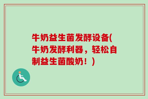牛奶益生菌发酵设备(牛奶发酵利器,轻松自制益生菌酸奶!) 牛奶益生菌发酵设备(牛奶发酵利器,轻松自制益生菌酸奶!)