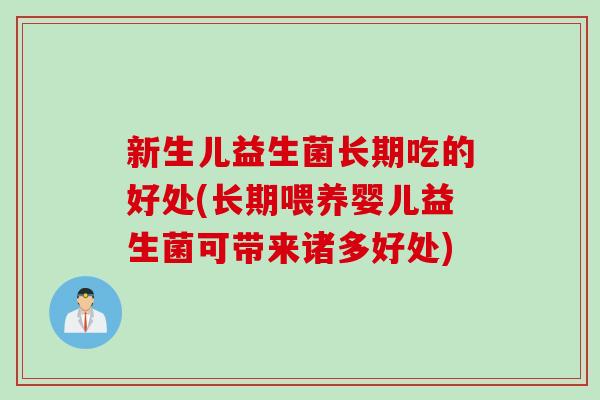 新生儿益生菌长期吃的好处(长期喂养婴儿益生菌可带来诸多好处)