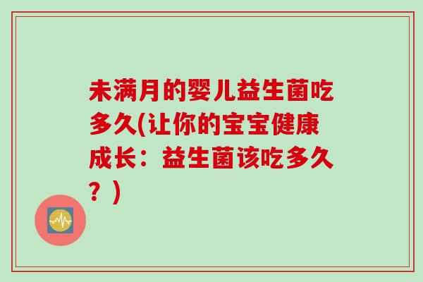 未满月的婴儿益生菌吃多久(让你的宝宝健康成长：益生菌该吃多久？)