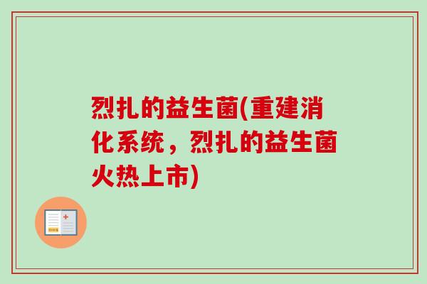 烈扎的益生菌(重建消化系统，烈扎的益生菌火热上市)