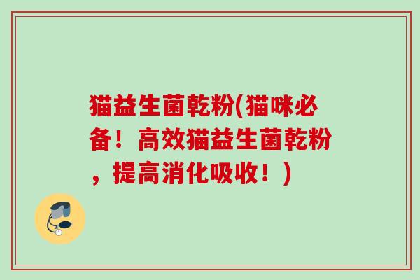 猫益生菌乾粉(猫咪必备！高效猫益生菌乾粉，提高消化吸收！)