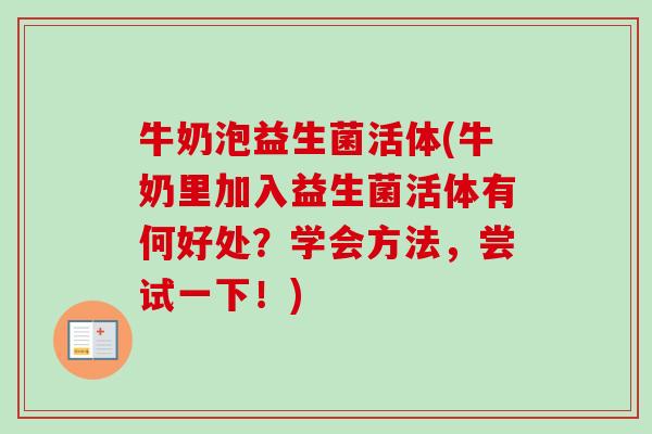 牛奶泡益生菌活体(牛奶里加入益生菌活体有何好处?学会方法,尝试一下!) 牛奶泡益生菌活体(牛奶里加入益生菌活体有何好处?学会方法,尝试一下!)