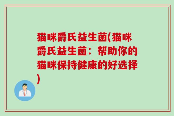 猫咪爵氏益生菌(猫咪爵氏益生菌：帮助你的猫咪保持健康的好选择)