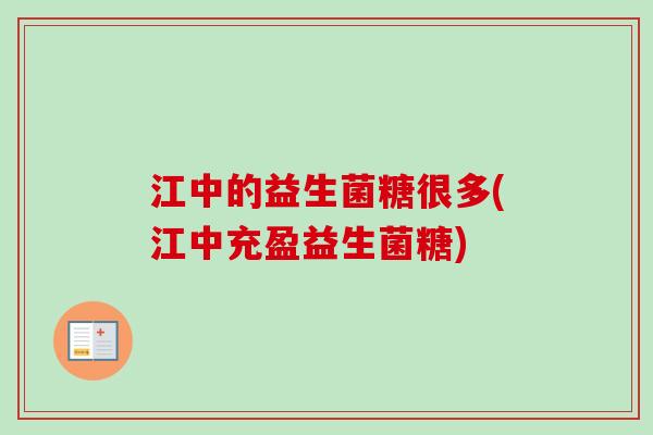 江中的益生菌糖很多(江中充盈益生菌糖) 江中的益生菌糖很多(江中充盈益生菌糖)