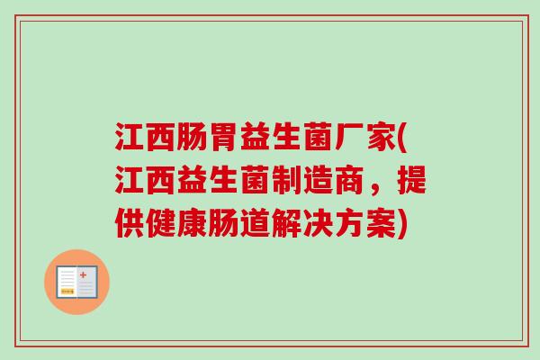 江西肠胃益生菌厂家(江西益生菌制造商，提供健康肠道解决方案)